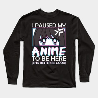 I Paused My Anime To Be Here Otaku Anime Merch Long Sleeve T-Shirt